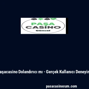 Paşacasino Dolandırıcı mı - Ger&ccedil;ek Kullanıcı Deneyimi