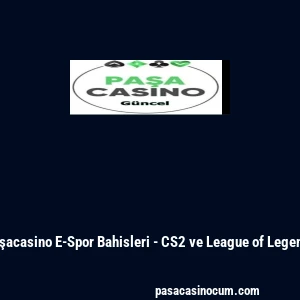 Paşacasino E-Spor Bahisleri - CS2 ve League of Legends