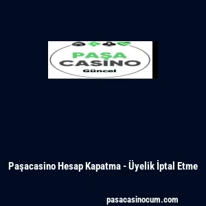 Paşacasino Hesap Kapatma - &Uuml;yelik İptal Etme